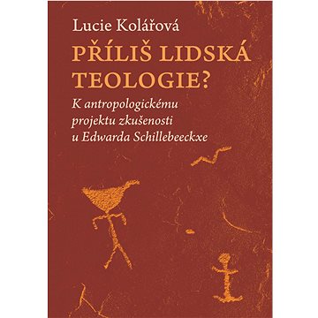 

Příliš lidská teologie: K antropologickému projektu zkušenosti u Edwarda Schillebeeckxe