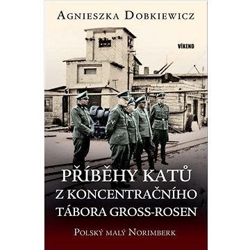 

Příběhy katů z koncentračního tábora Gross-Rosen: Polský malý Norimberk