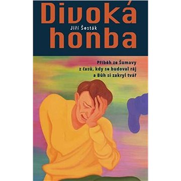 

Divoká honba: Příběh ze Šumavy z časů, kdy se budoval ráj a Bůh si zakryl tvář
