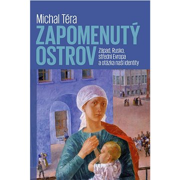 

Zapomenutý ostrov: Západ, Rusko, střední Evropa a otázka naší identity