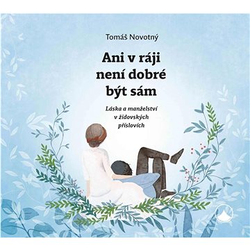 

Ani v ráji není dobré být sám: Láska a manželství v židovských příslovích
