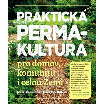 

Praktická permakultura: Pro domov, komunitu i celou Zemi