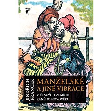 

Manželské a jiné vibrace v českých zemích raného novověku