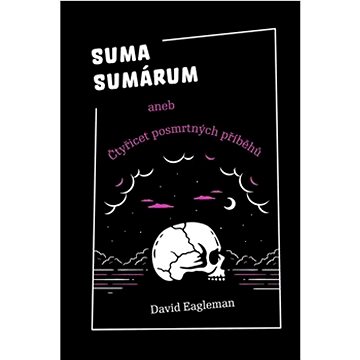 

Suma sumárum: aneb Čtyřicet posmrtných příběhů