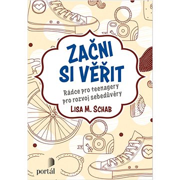 

Začni si věřit: Rádce pro teenagery pro rozvoj sebedůvěry