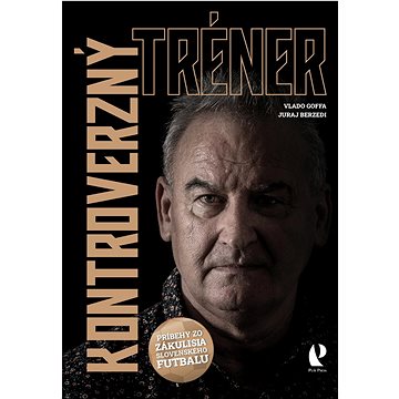

Kontroverzný tréner: Príbehy zo zákulisia slovenského futbalu