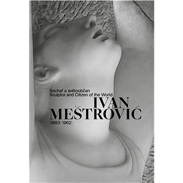

Ivan Meštrović (1883–1962): Sochař a světoobčan