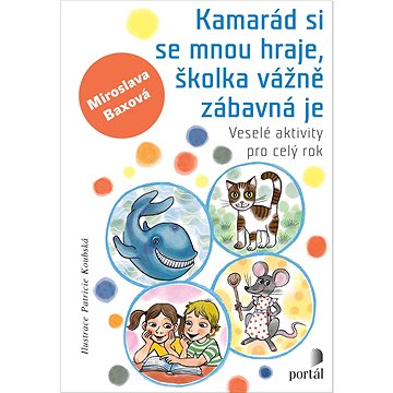 

Kamarád si se mnou hraje, školka vážně zábavná je: Veselé aktivity pro celý rok