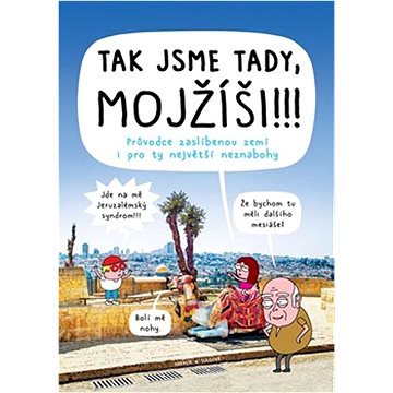 

Tak jsme tady, Mojžíši!!!: Průvodce zaslíbenou zemí i pro ty největší neznabohy