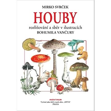 

Houby: rozlišování a sběr v ilustracích Bohumila Vančury