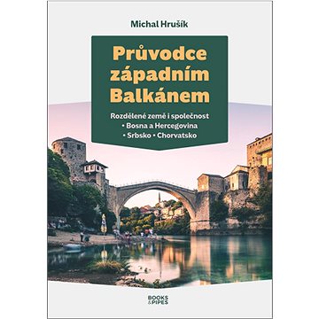 

Průvodce západním Balkánem: Rozdělené země i společnost Bosna a Hercegovina – Srbsko – Chorvatsko