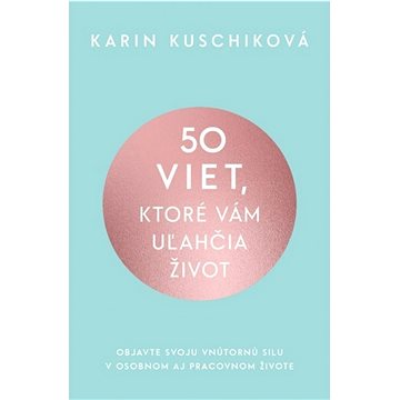

50 viet, ktoré vám uľahčia život: Objavte svoju vnútornú silu v osobnom aj pracovnom živote