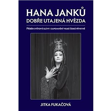 

Hana Janků Dobře utajená hvězda: Příběh světové slávy i zapomnění velké české pěvkyně