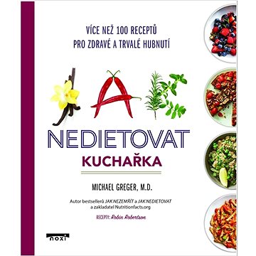 

Jak nedietovat Kuchařka: Více než 100 receptů pro zdravé a trvalé hubnutí