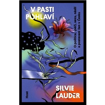 

V pasti pohlaví: O politice, péči, sexu, násilí a postavení žen v Česku