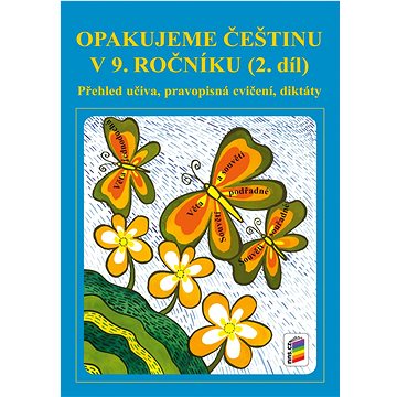

Opakujeme češtinu v 9. ročníku 2. díl: Přehled učiva, pravopisní cvičení, diktáty