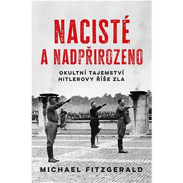 

Nacisté a nadpřirozeno: Okultní tajemství Hitlerovy říše zla