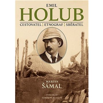 

Emil Holub: Cestovatel, etnograf, spisovatel