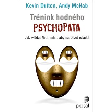 

Trénink hodného psychopata: Jak zvládat život, místo aby nás život ovládal