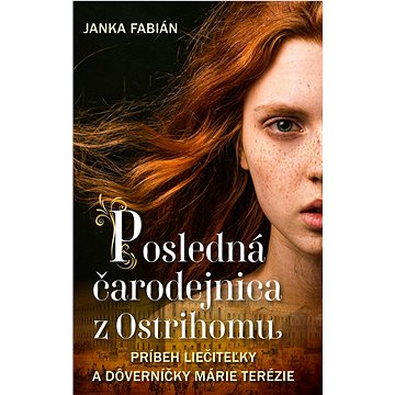 

Posledná čarodejnica z Ostrihomu: Príbeh liečiteľky a dôverníčky Márie Terézie