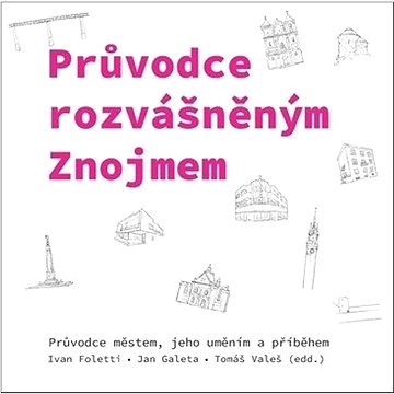 

Průvodce rozvášněným Znojmem: Průvodce městem, jeho uměním a příběhem