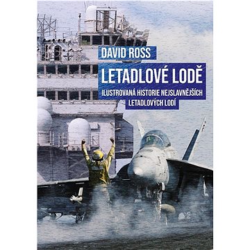 

Letadlové lodě: Ilustrovaná historie nejslavnějších letadlových lodí