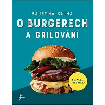 

Báječná kniha o burgerech a grilování: S masem i bez masa