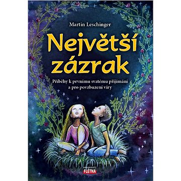 

Největší zázrak: Příběhy k prvnímu svatému přijímání a pro povzbuzení víry