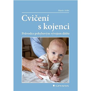 

Cvičení s kojenci: Průvodce pohybovým vývojem dítěte