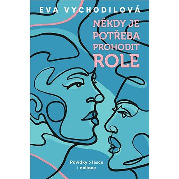 

Někdy je potřeba prohodit role: Povídky o lásce i nelásce