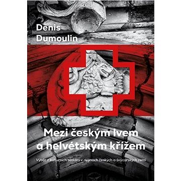 

Mezi českým lvem a helvétským křížem: Výběr z kulturních setkání v dějinách českých a švýcarských ze