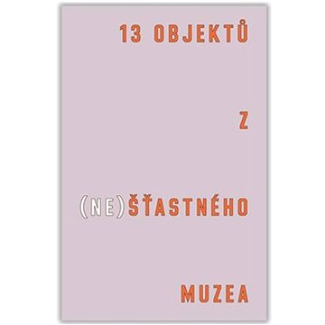 

13 objektů z (ne)šťastného muzea