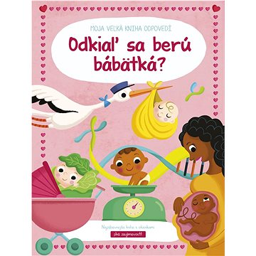 

Moja veľká kniha odpovedí Odkiaľ sa berú bábätká