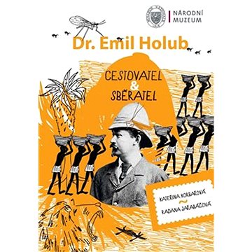 

Dr. Emil Holub: Cestovatel & sběratel