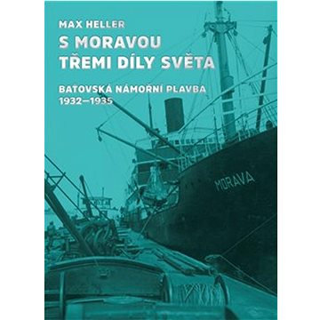 

S Moravou třemi díly světa: Baťovská námořní plavba 1932-1935