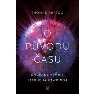 

O původu času: Konečná teorie Stephena Hawkinga