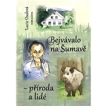 

Bejvávalo na Šumavě - příroda a lidé