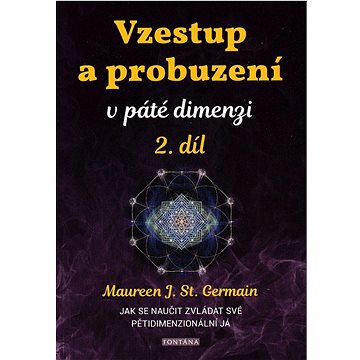 

Vzestup a probuzení v páté dimenzi 2.díl: Jak se naučit zvládat své pětidimenzionální já