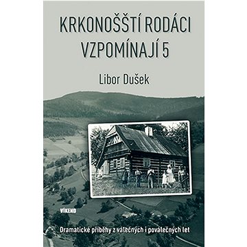 

Krkonošští rodáci vzpomínají 5: Dramatické příběhy válečných i poválečných let