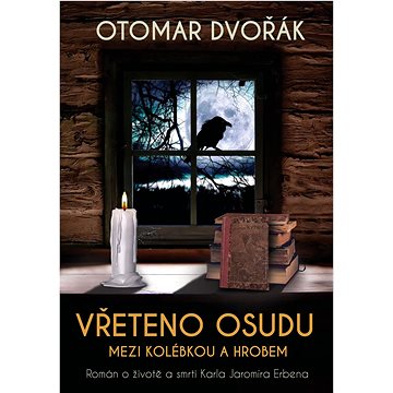 

Vřeteno osudu Mezi kolébkou a hrobem: Román o životě a smrti Karla Jaromíra Erbena