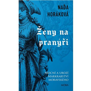 

Ženy na pranýři: Mocní a ubozí Markrabství moravského