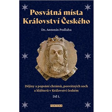 

Posvátná místa Království Českého díl 1.: Dějiny a popsání chrámů, posvátných soch a klášterů v Král