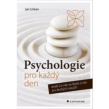 

Psychologie pro každý den: aneb Co nás ve škole o nás ani druhých neučili