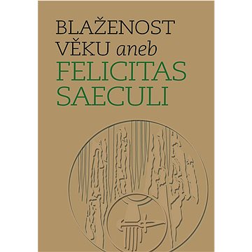 

Blaženost věku aneb Felicitas Saeculi
