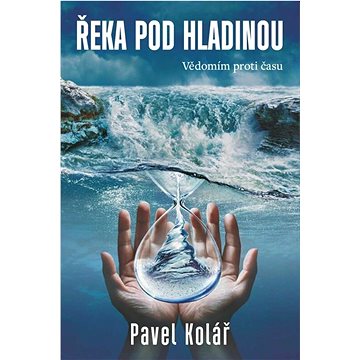 

Řeka pod hladinou: Vědomím proti času