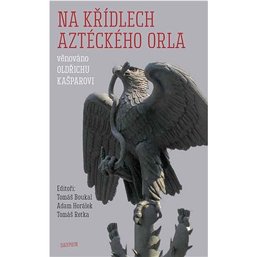 

Na křídlech aztéckého orla: věnováno Oldřichu Kašparovi