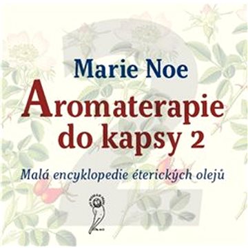 

Aromaterapie do kapsy 2: Malá encyklopedie éterických olejů