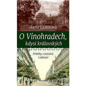 

O Vinohradech, kdysi královských: Příběhy z bulvárů i zákoutí