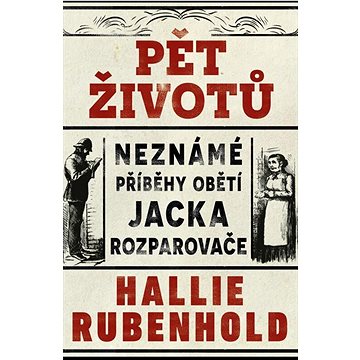 

Pět životů Neznámé příběhy obětí Jacka Rozparovače