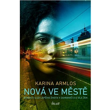 

Nová ve městě: Román o iluzi lepčího života v zahraničí a o síle žen